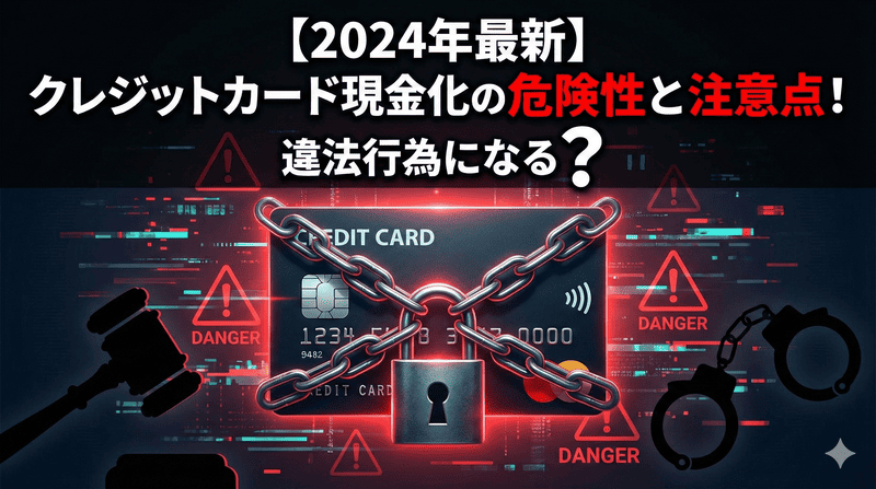 【2024年最新】クレジットカード現金化の危険性と注意点！違法行為になる？