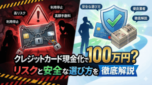 クレジットカード現金化で100万円？リスクと安全な選び方を徹底解説